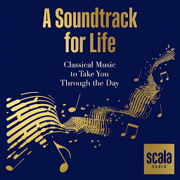 Obraz ikony: Scala Radio's A Soundtrack for Life: Classical Music to Take You Through the Day