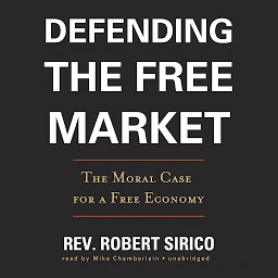 Icon image Defending the Free Market: The Moral Case for a Free Economy