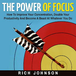 Imagen de icono The Power Of Focus: How To Improve Your Concentration, Double Your Productivity And Become A Beast At Whatever You Do