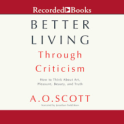 Obrázek ikony Better Living Through Criticism: How to Think about Art, Pleasure, Beauty, and Truth