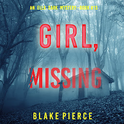 Icon image Girl, Missing (An Ella Dark FBI Suspense Thriller—Book 13)