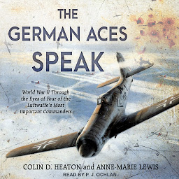 Icon image The German Aces Speak: World War II Through the Eyes of Four of the Luftwaffe's Most Important Commanders