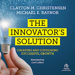 Symbolbild für The Innovator's Solution: Creating and Sustaining Successful Growth