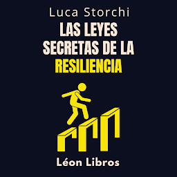 Obraz ikony: ￼Las Leyes Secretas De La Resiliencia: Descubre La Fuerza Oculta Que Te Ayuda A Superar Todo