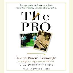 Icon image The Pro: Lessons About Golf and Life from My Father, Claude Harmon, Sr.
