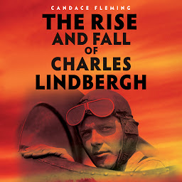 Icon image The Rise and Fall of Charles Lindbergh