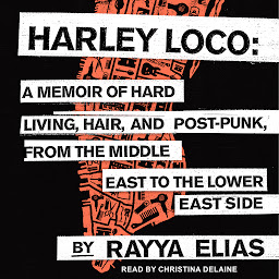 Icon image Harley Loco: A Memoir of Hard Living, Hair, and Post-Punk from the Middle East to the Lower East Side