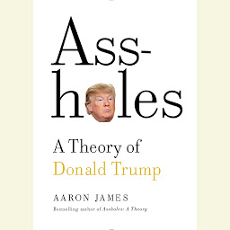 Icon image Assholes: A Theory of Donald Trump