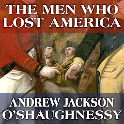 Icon image The Men Who Lost America: British Leadership, the American Revolution and the Fate of the Empire