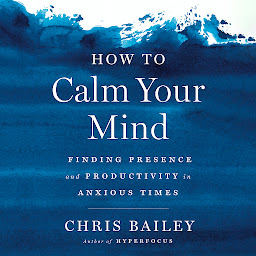 「How to Calm Your Mind: Finding Presence and Productivity in Anxious Times」のアイコン画像