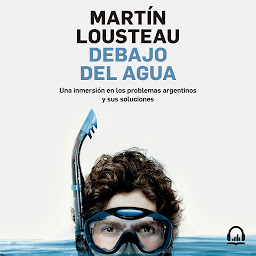 Icon image Debajo del agua: Una inmersión en los problemas argentinos y sus soluciones