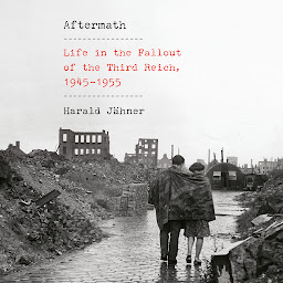 Icon image Aftermath: Life in the Fallout of the Third Reich, 1945-1955