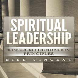 Icon image Spiritual Leadership: Kingdom Foundation Principles Second Edition