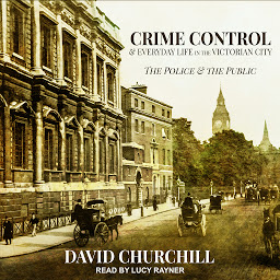Icon image Crime Control and Everyday Life in the Victorian City: The Police and the Public