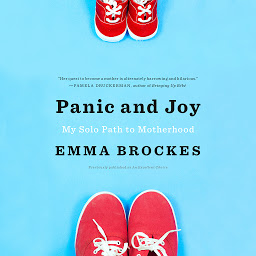 Icon image Panic and Joy: My Solo Path to Motherhood