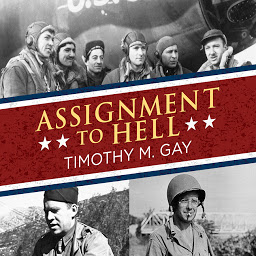 Obraz ikony: Assignment to Hell: The War Against Nazi Germany with Correspondents Walter Cronkite, Andy Rooney, A.J. Liebling, Homer Bigart, and Hal Boyle