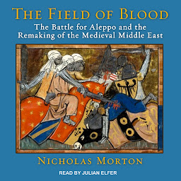 Obraz ikony: The Field of Blood: The Battle for Aleppo and the Remaking of the Medieval Middle East