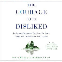 Icon image The Courage to Be Disliked: How to Free Yourself, Change Your Life, and Achieve Real Happiness