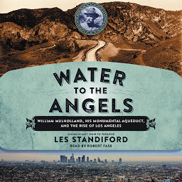 Icon image Water to the Angels: William Mulholland, His Monumental Aqueduct, and the Rise of Los Angeles