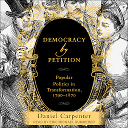 Icon image Democracy by Petition: Popular Politics in Transformation, 1790-1870