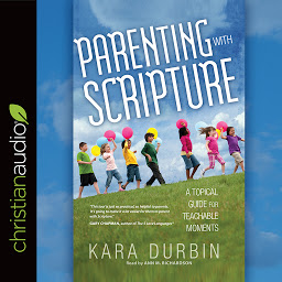 Icon image Parenting with Scripture: A Topical Guide for Teachable Moments