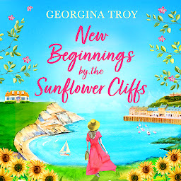 Icon image New Beginnings by the Sunflower Cliffs: The first in a romantic, escapist series from Georgina Troy