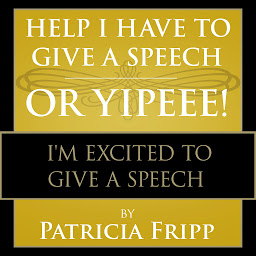 Obraz ikony: Help I Have to Give a Speech! Or Yippee!: I'm Excited to Give a Speech