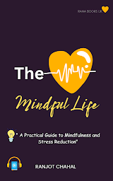 Icon image The Mindful Life: A Practical Guide to Mindfulness and Stress Reduction