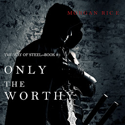 Icon image Only the Worthy (The Way of Steel—Book 1)