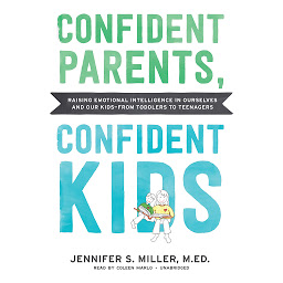 Icon image Confident Parents, Confident Kids: Raising Emotional Intelligence in Ourselves and Our Kids—from Toddlers to Teenagers