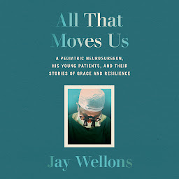 Icon image All That Moves Us: A Pediatric Neurosurgeon, His Young Patients, and Their Stories of Grace and Resilience
