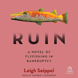 Icon image Ruin: A Novel of Flyfishing in Bankruptcy