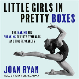 Obraz ikony: Little Girls in Pretty Boxes: The Making and Breaking of Elite Gymnasts and Figure Skaters