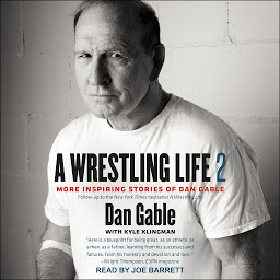 Symbolbild für A Wrestling Life 2: More Inspiring Stories of Dan Gable