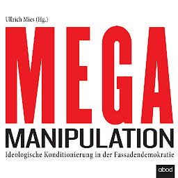 Icon image Mega-Manipulation: Ideologische Konditionierung in der Fassadendemokratie