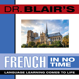 Obraz ikony: Dr. Blair's French in No Time: The Revolutionary New Language Instruction Method That's Proven to Work!