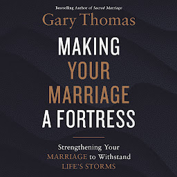 Symbolbild für Making Your Marriage a Fortress: Strengthening Your Marriage to Withstand Life's Storms