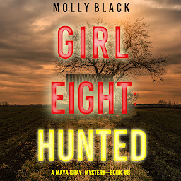 Icon image Girl Eight: Hunted (A Maya Gray FBI Suspense Thriller—Book 8)