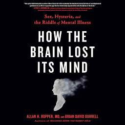 Icon image How the Brain Lost Its Mind: Sex, Hysteria, and the Riddle of Mental Illness