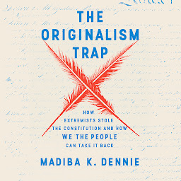 Icon image The Originalism Trap: How Extremists Stole the Constitution and How We the People Can Take It Back