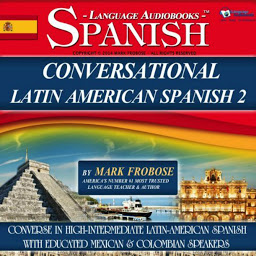 Obraz ikony: Conversational Latin American Spanish 2: Converse in High-Intermediate Latin-American Spanish with Educated Mexican & Colombian Speakers