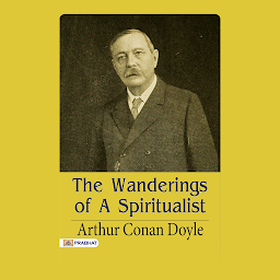 Icon image The Wanderings of a Spiritualist – Audiobook: The Wanderings of a Spiritualist: Arthur Conan Doyle's Spiritual Journeys