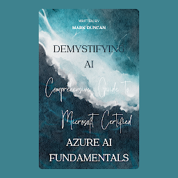 Icon image Demystifying AI: A Comprehensive Guide to Microsoft Certified Azure AI Fundamentals