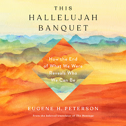 Icon image This Hallelujah Banquet: How the End of What We Were Reveals Who We Can Be