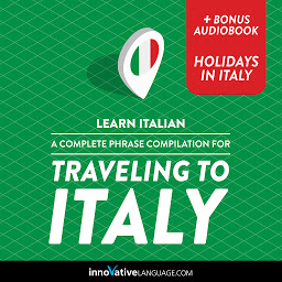 Icon image Learn Italian: A Complete Phrase Compilation for Traveling to Italy: Plus Bonus Audiobook "Holidays in Italy"