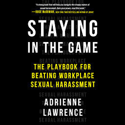 Icon image Staying in the Game: The Playbook for Beating Workplace Sexual Harassment