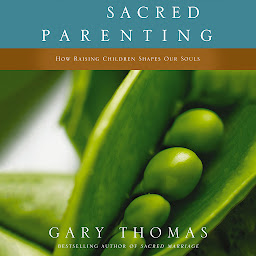 Symbolbild für Sacred Parenting: How Raising Children Shapes Our Souls