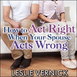 Icon image How to Act Right When Your Spouse Acts Wrong
