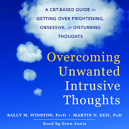 Obraz ikony: Overcoming Unwanted Intrusive Thoughts: A CBT-Based Guide to Getting Over Frightening, Obsessive, or Disturbing Thoughts