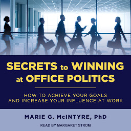 Symbolbild für Secrets to Winning at Office Politics: How to Achieve Your Goals and Increase Your Influence at Work